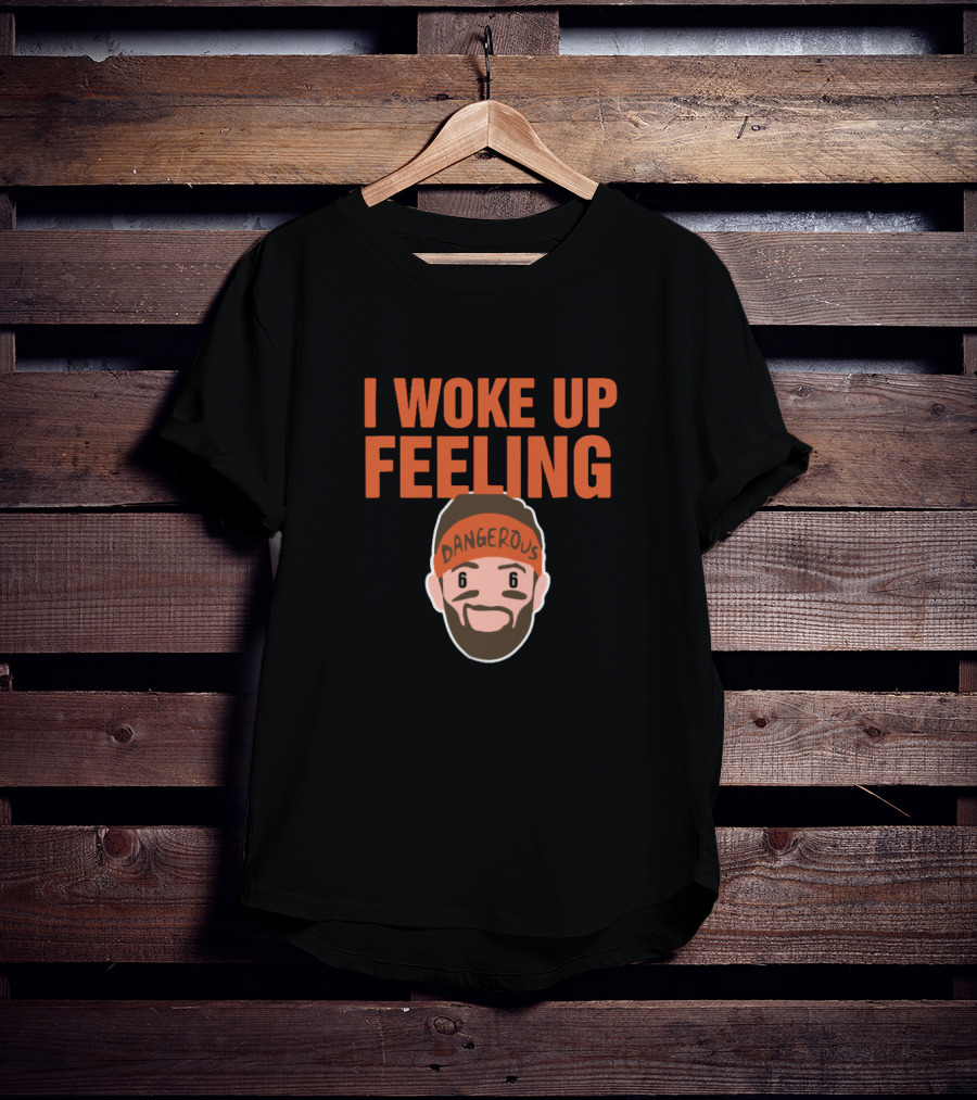 I Woke Up Feeling Dangerous Baker Mayfield Fans T-Shirt