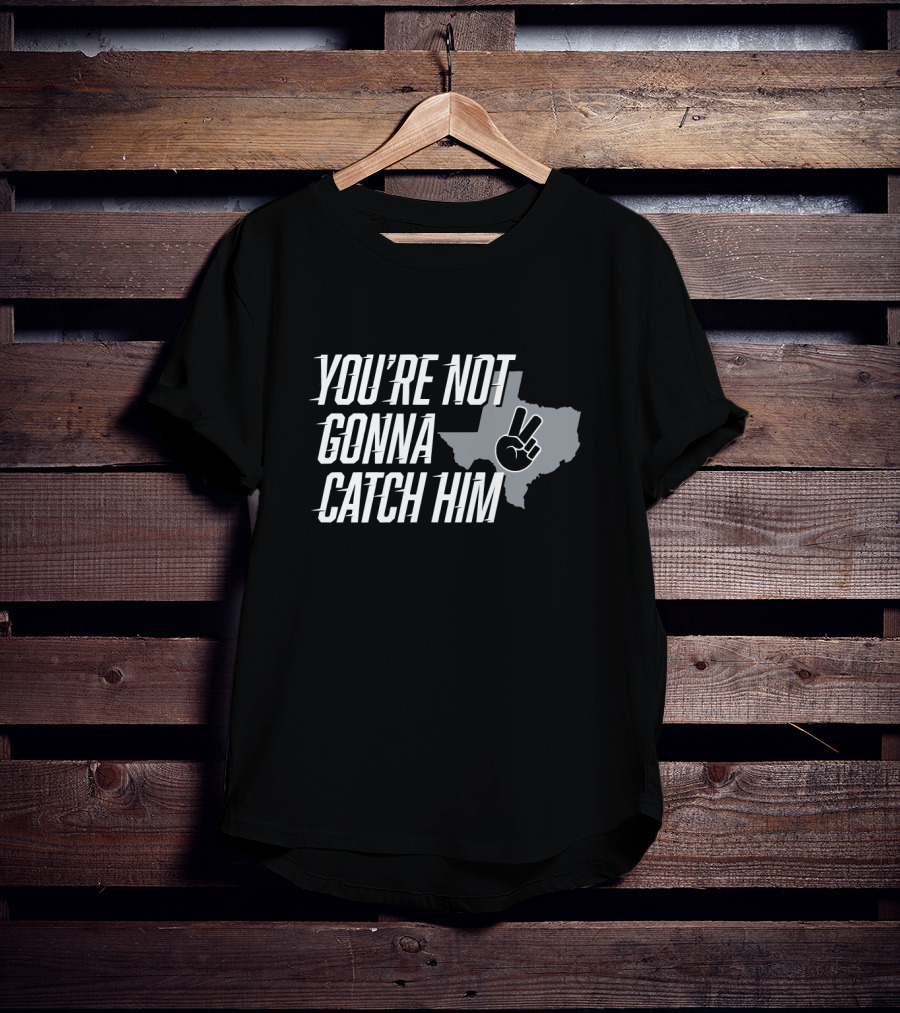 You're Not Gonna Catch Him Texas Peace Sign T-Shirt