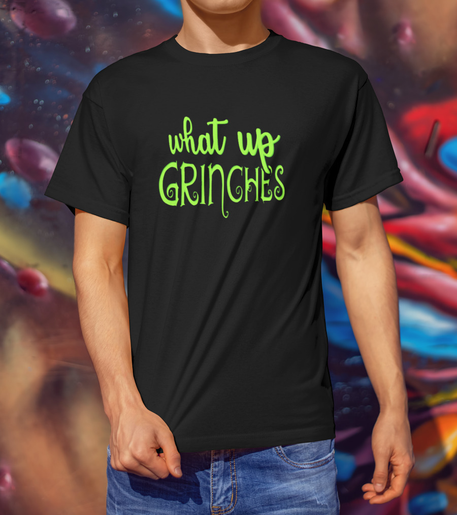 What Up Grinches Festive Holiday Humor In Green Text T-Shirt