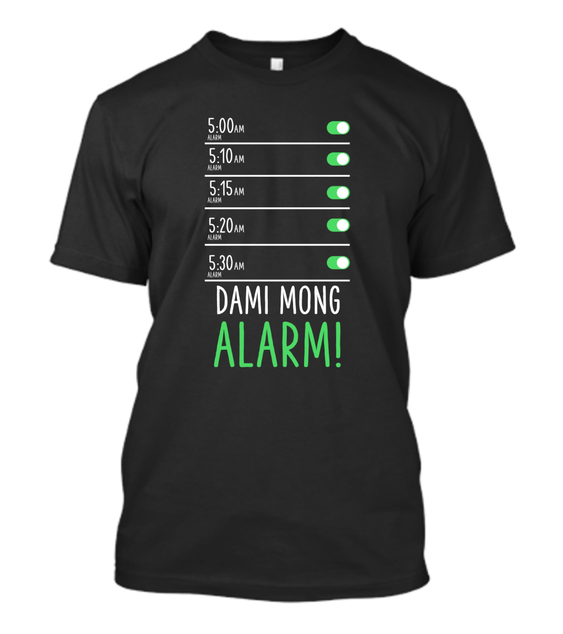 5:00 AM 5:10 AM 5:15 AM 5:20 AM 5:30 AM Dami Mong Alarm Alarms With Switches Set To On T-Shirt