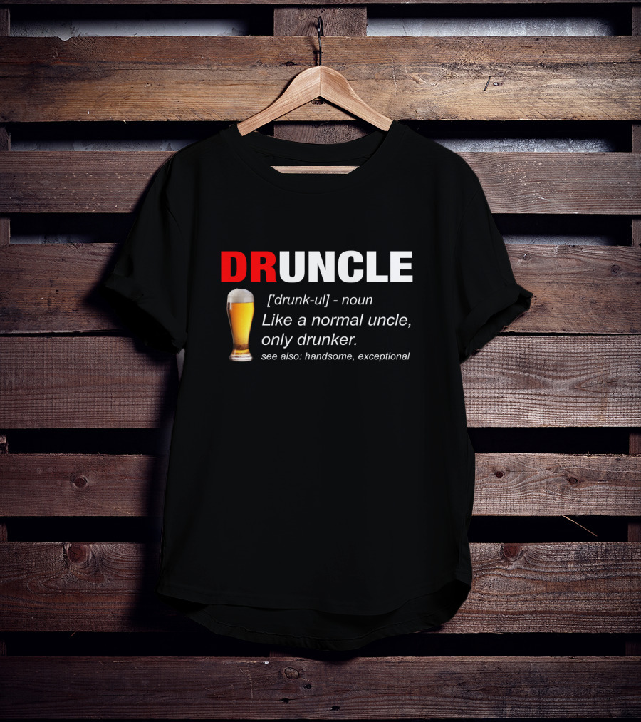 Druncle Beer Like A Normal Uncle Only Drunker Handsome Exceptional T-Shirt