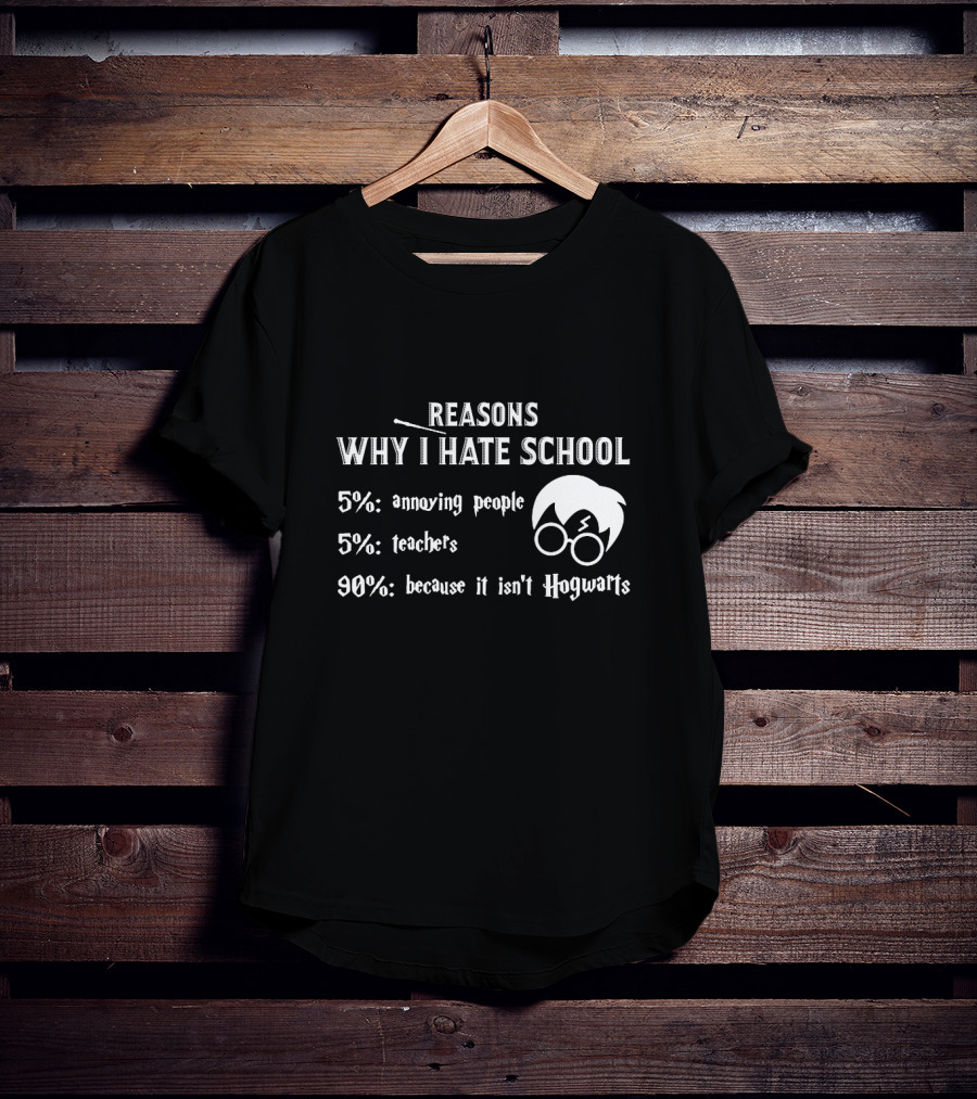 Reasons Why I Hate School: 5% Annoying People 5% Teachers 90% Because It Isn't Hogwarts T-Shirt