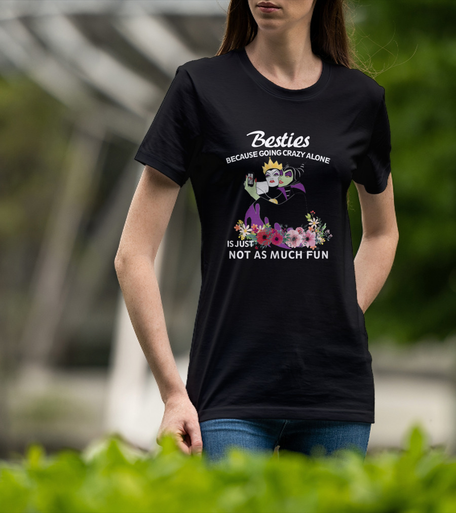 Besties Because Going Crazy Alone Is Just Not As Much Fun The Evil Queen And Maleficent T-Shirt