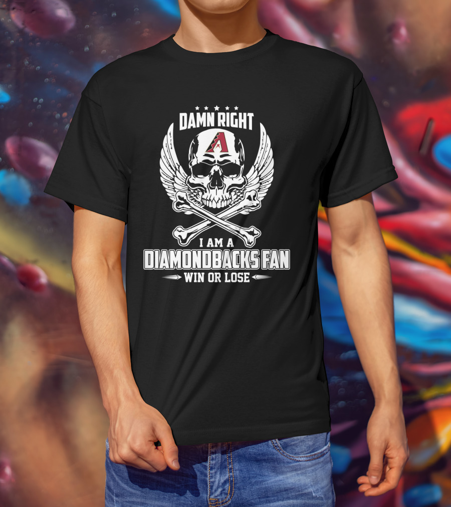Damn Right I Am A Diamondbacks Fan Win Or Lose Skull And Crossbones With Arizona T-Shirt
