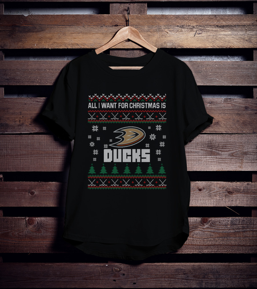 All I Want For Christmas Is Ducks Ugly Sweater Anaheim Fans T-Shirt