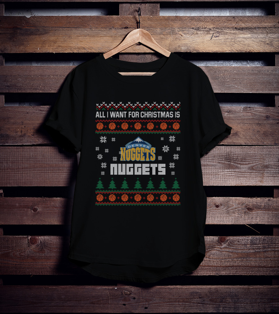 All I Want For Christmas Is Denver Nuggets Ugly Christmas T-Shirt