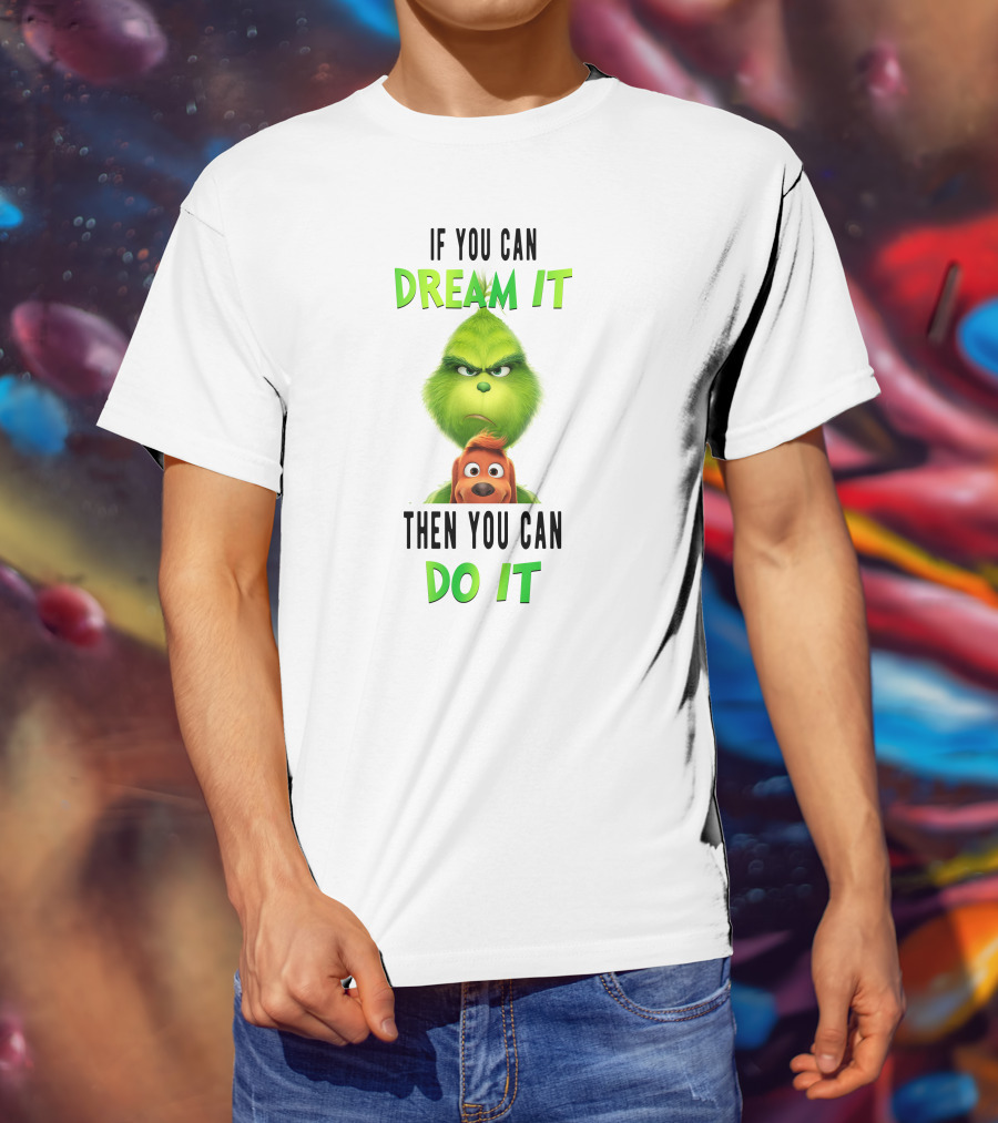 If You Can Dream It Then You Can Do It Grinch And Dog T-Shirt