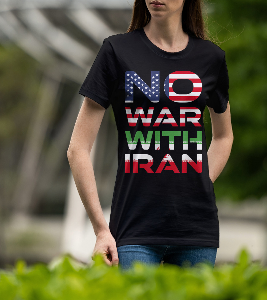 No War With Iran American Iranian Peace Not War Stop Wars T-Shirt