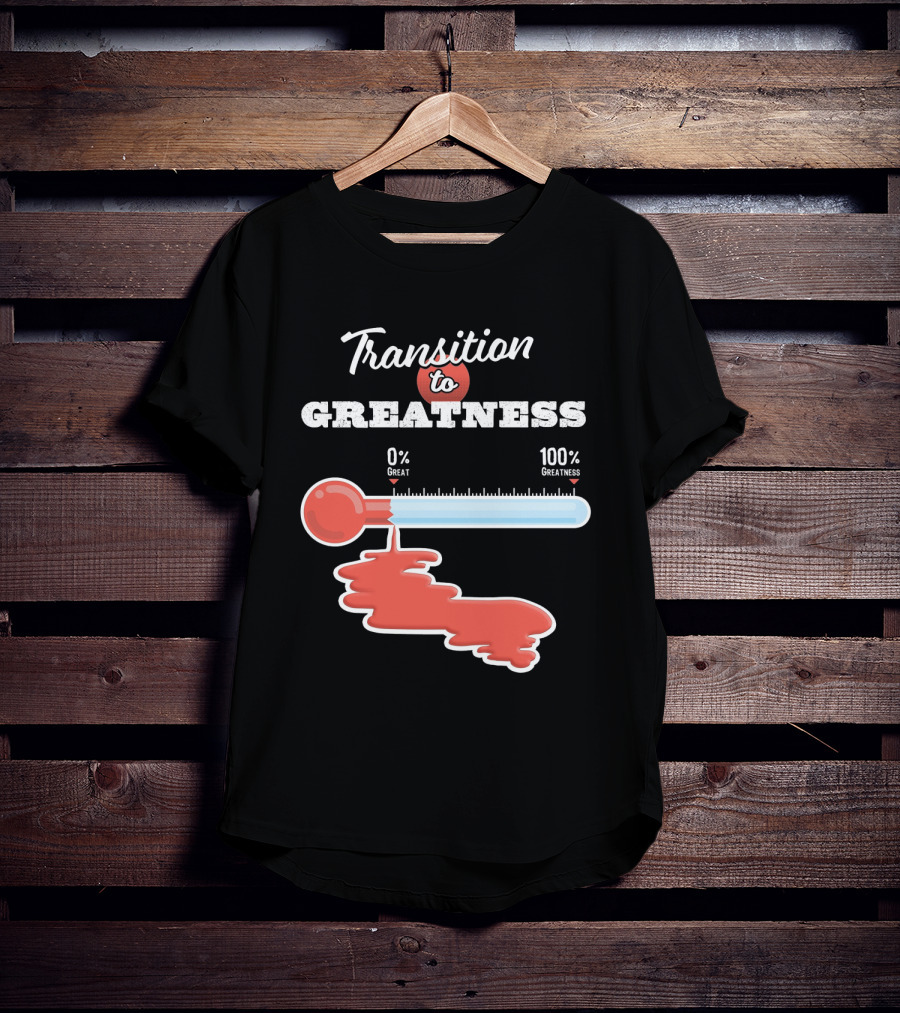 Transition To 0% Great 100% Greatness T-Shirt
