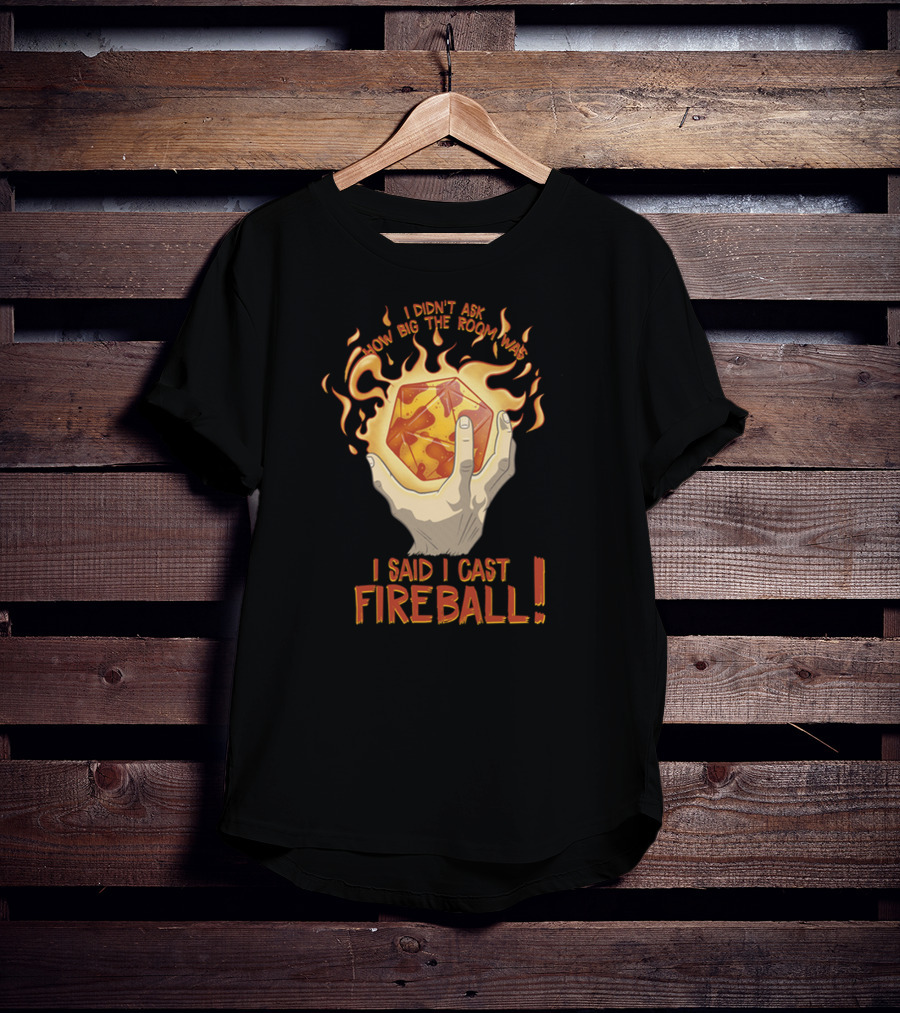 I Didn't Ask How Big The Room Was I Said I Cast Fireball T-Shirt