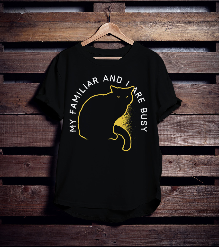 My Familiar And I Are Busy Cat T-Shirt
