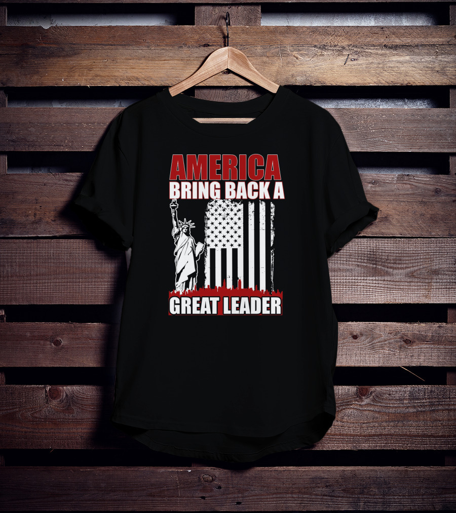 America Bring Back A Great Leader Statue Of Liberty And Flag T-Shirt
