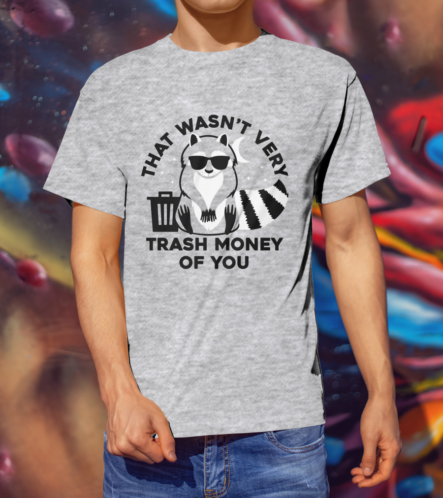 That Wasn't Very Trash Money Of You Cool Raccoon With Sunglasses By Trashcan Under Moon And Stars T-Shirt