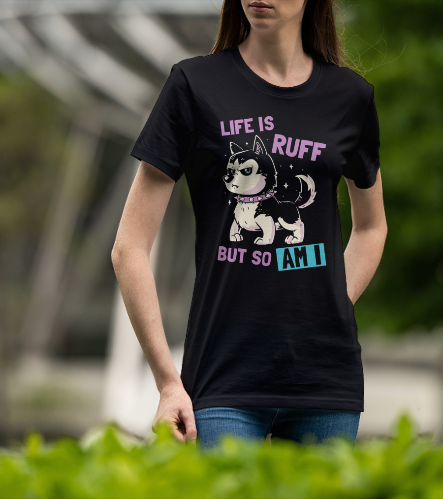 Life Is Ruff But So Am I T-Shirt