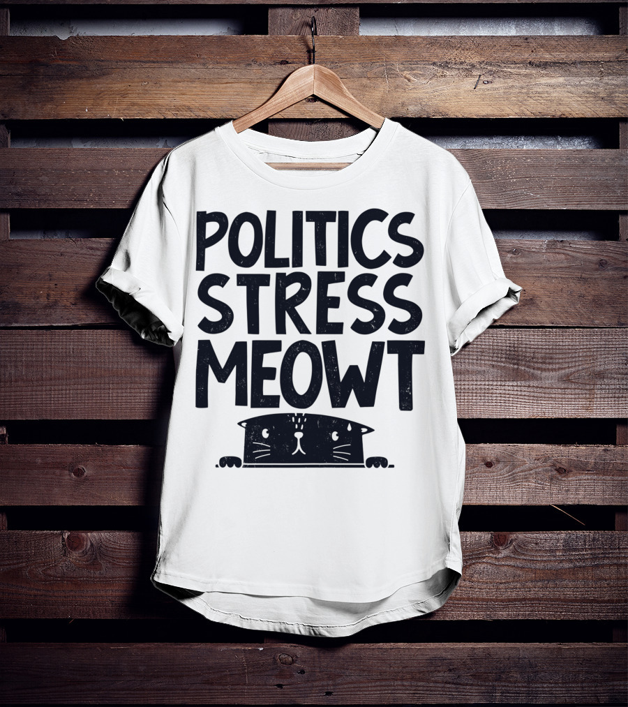 Politics Stress Meowt Cat Peeking Out T-Shirt