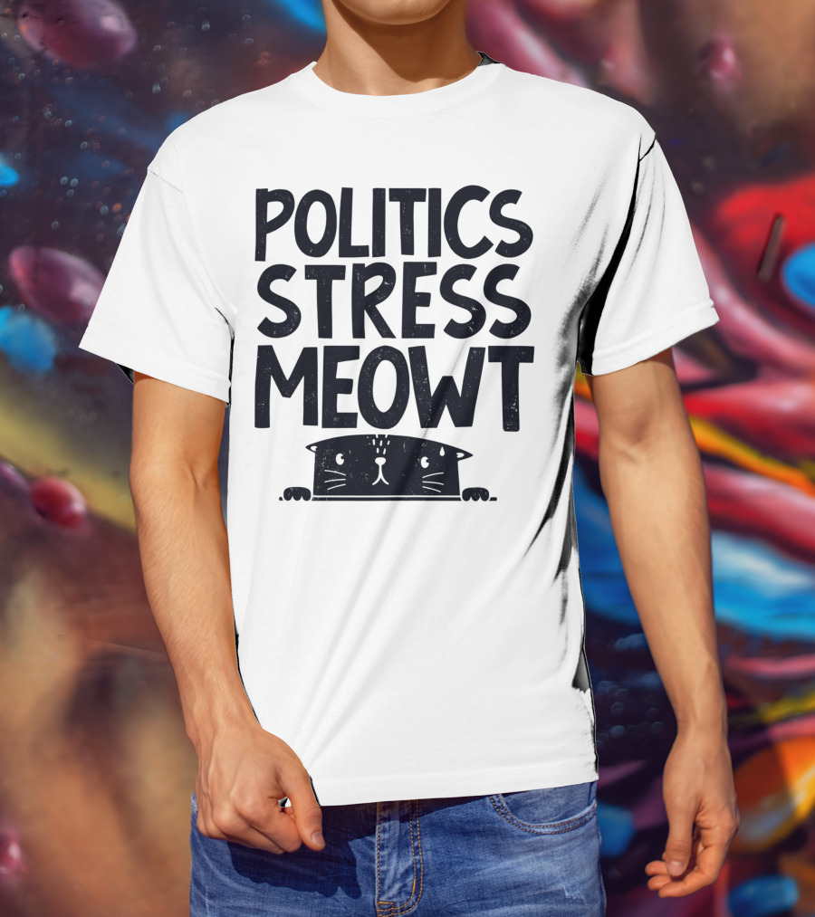 Politics Stress Meowt Cat Peeking Out T-Shirt