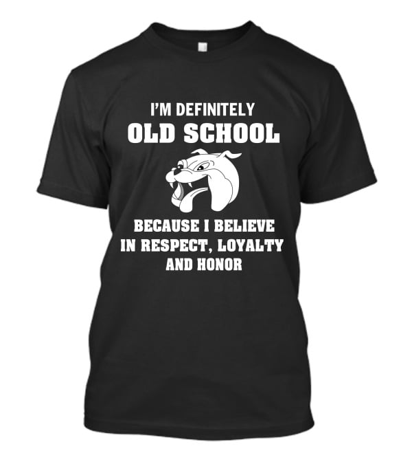 I'm Definitely Old School Because I Believe In Respect, Loyalty And Honor Bulldog T-Shirt