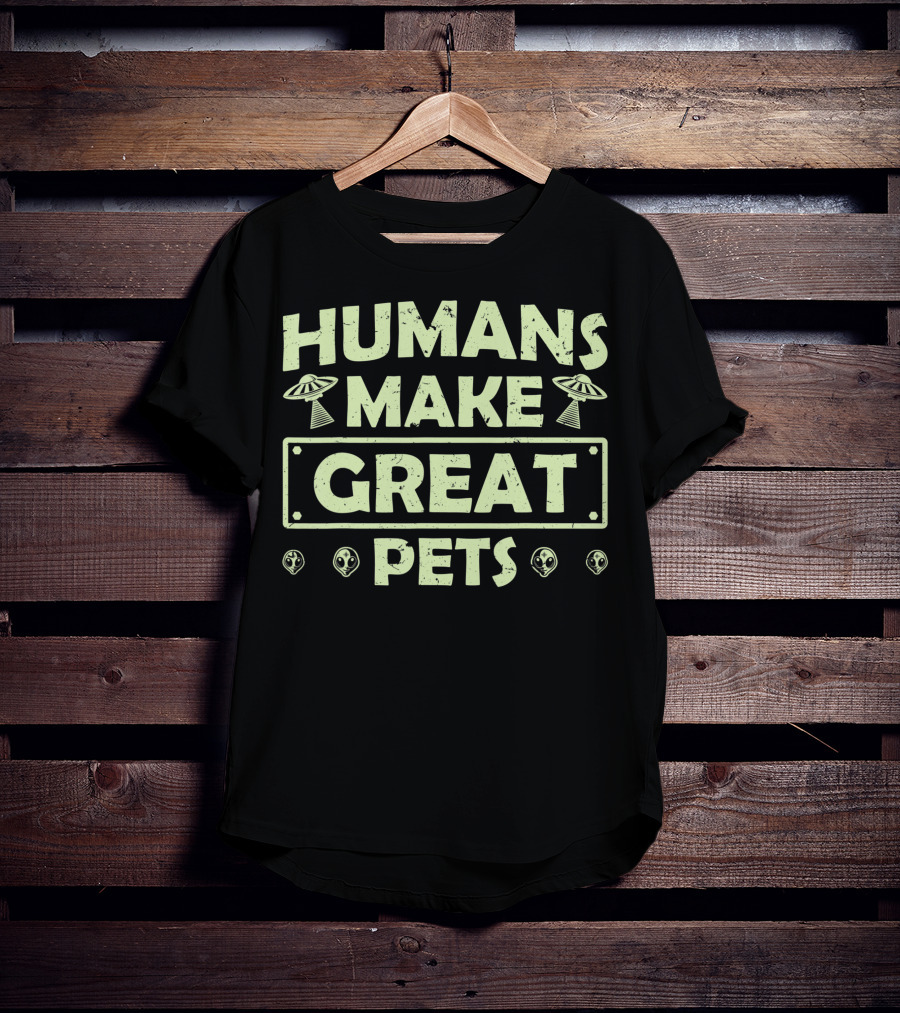 Humans Make Great Pets UFO Aliens T-Shirt