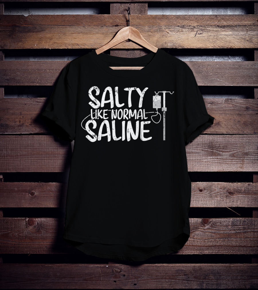 Salty Like Normal Saline Cna Hospital Health Rn Medicine T-Shirt