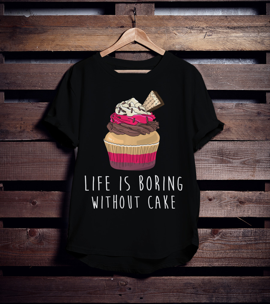 Life Is Boring Without Cake Cupcake Baking Love Cake Baker T-Shirt