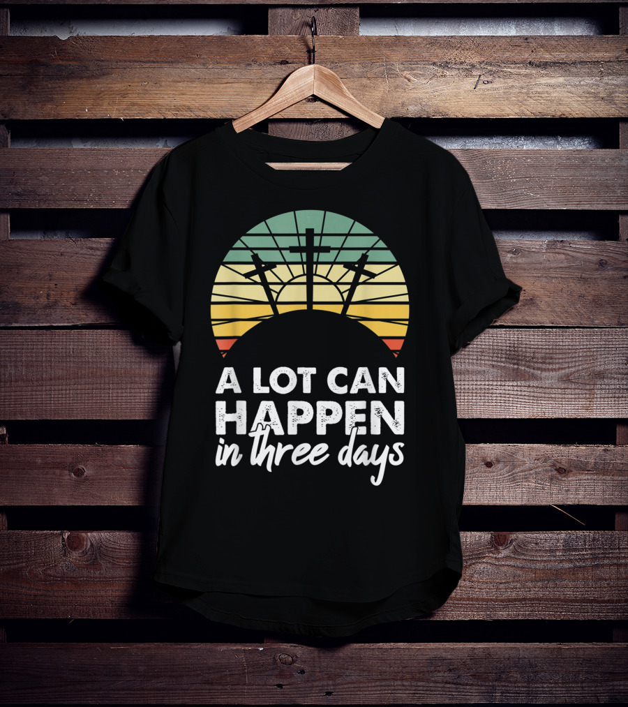 A Lot Can Happen In Three Days Easter Resurrection Day Crosses Sunset Stained Glass T-Shirt