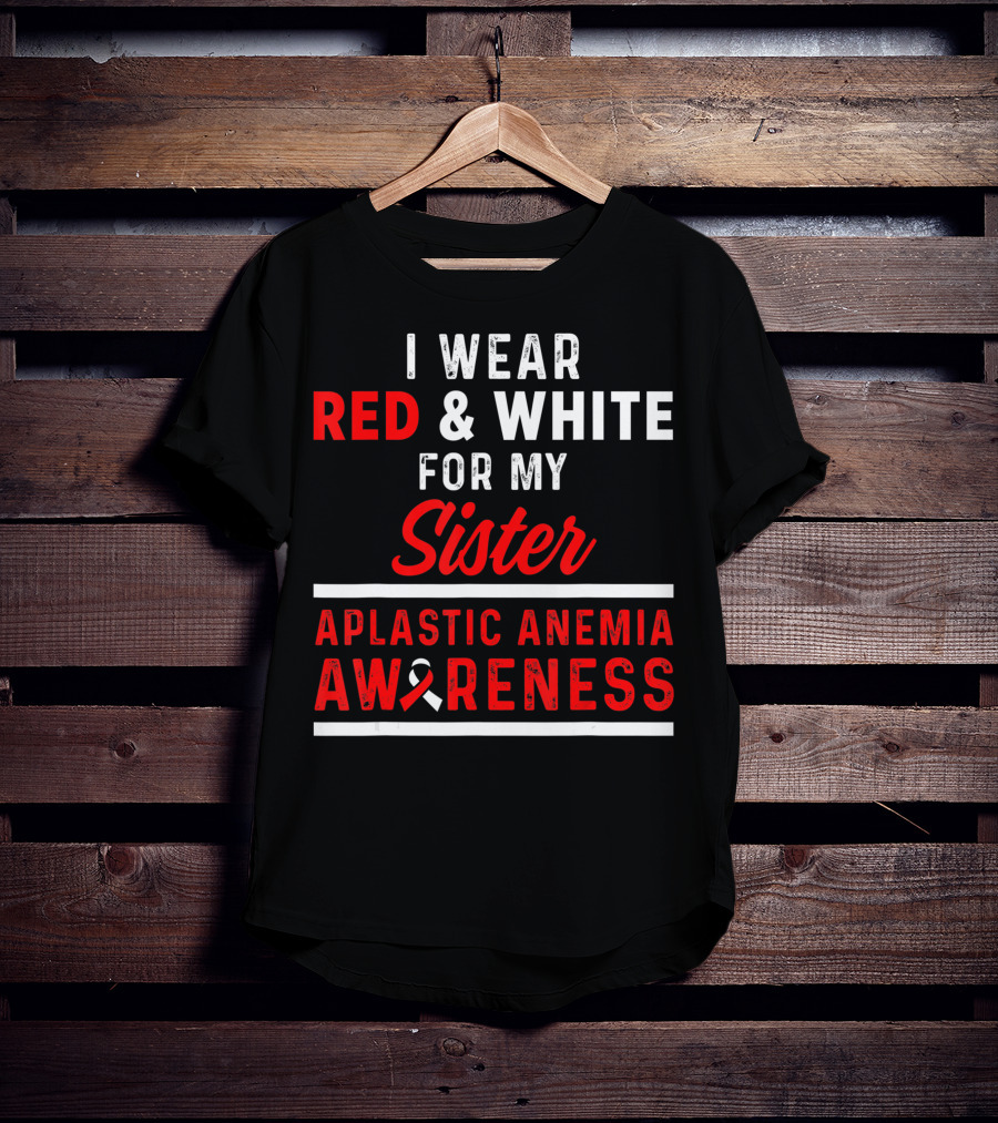 I Wear Red And White For My Sister Aplastic Anemia Awareness T-Shirt