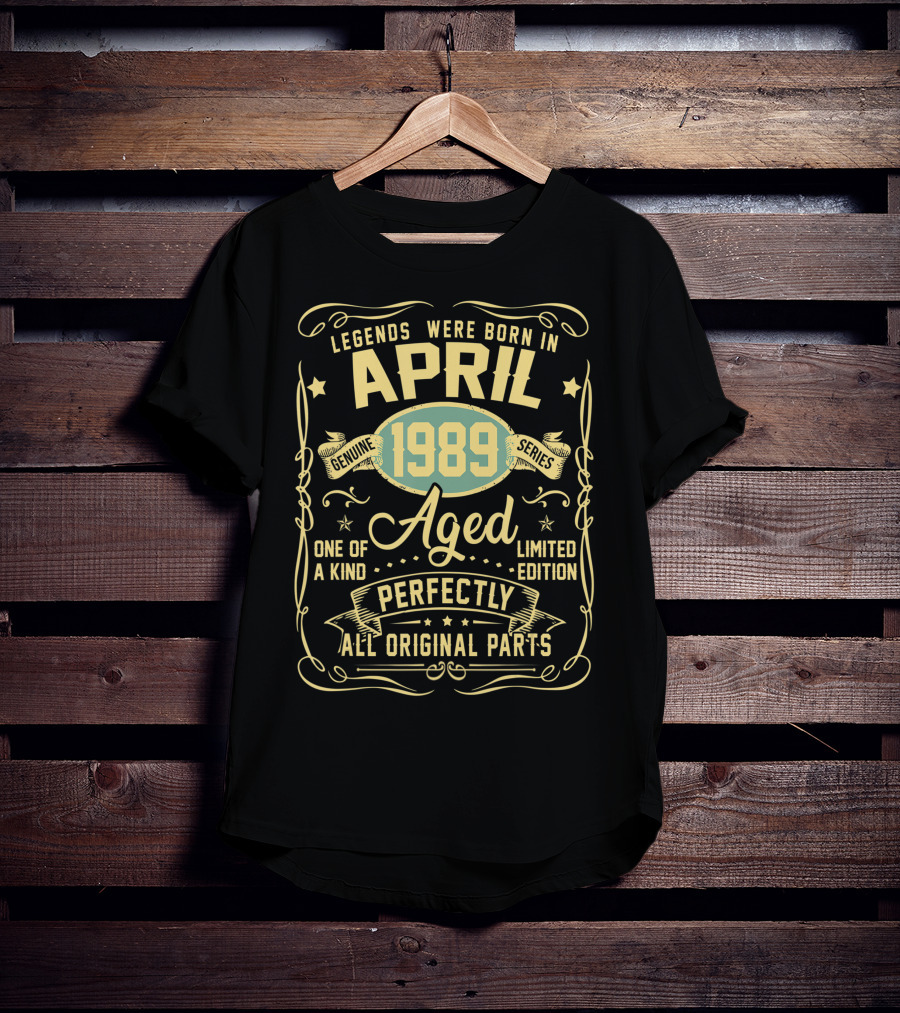 Legends Were Born In April 1989 Genuine Series Aged One Of A Kind Perfectly All Original Parts T-Shirt