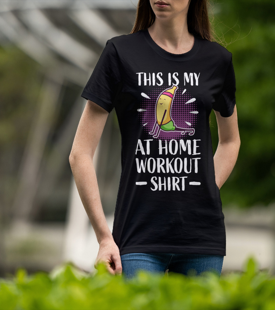 This Is My At Home Workout Shirt Cute Fitness Banana Strength Training T-Shirt