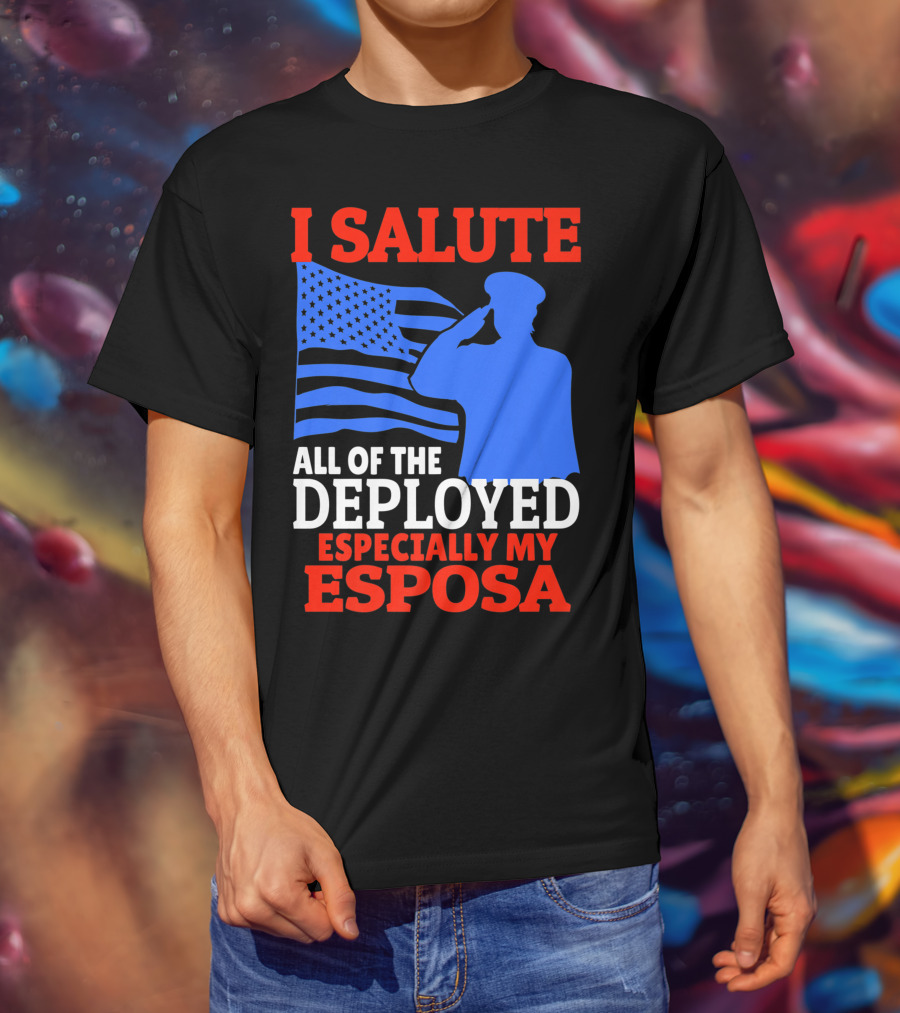 I Salute All Of The Deployed Especially My Esposa T-Shirt