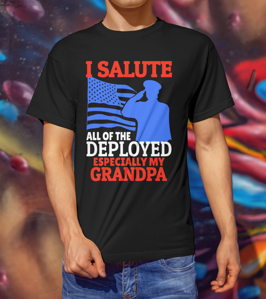 I Salute All Of The Deployed Especially My Grandpa American Flag Salute T-Shirt