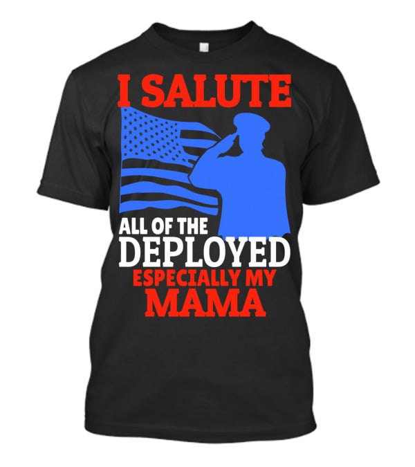 I Salute All Of The Deployed Especially My Mama T-Shirt