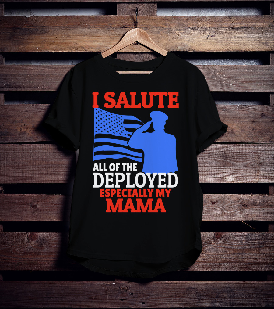I Salute All Of The Deployed Especially My Mama T-Shirt