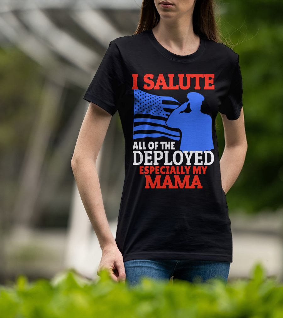 I Salute All Of The Deployed Especially My Mama T-Shirt