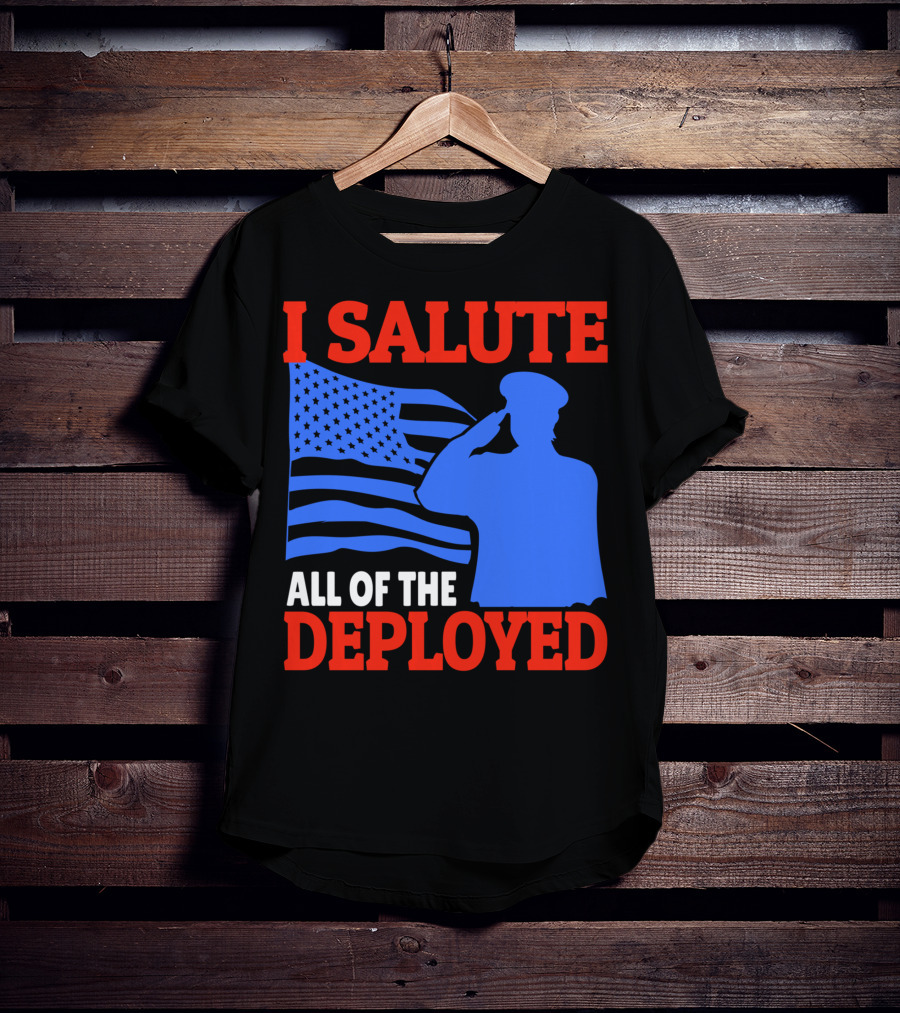 I Salute All Of The Deployed Military Support American Flag T-Shirt