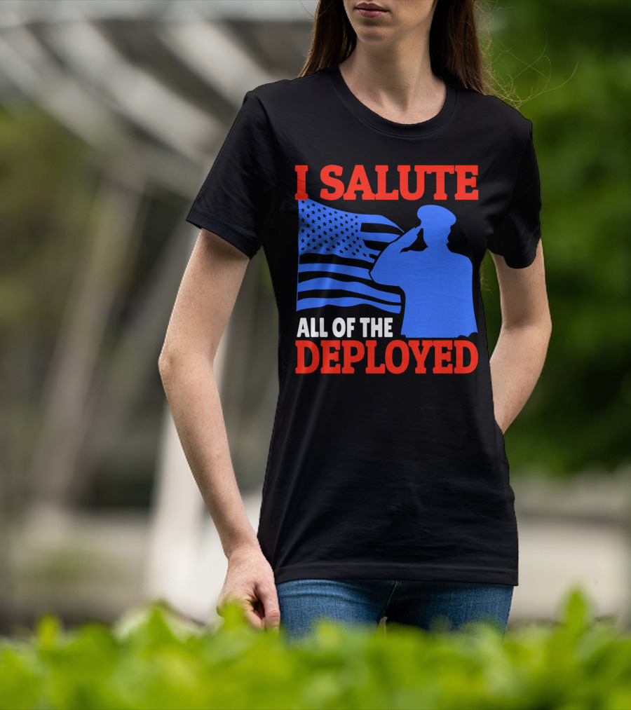 I Salute All Of The Deployed Military Support American Flag T-Shirt
