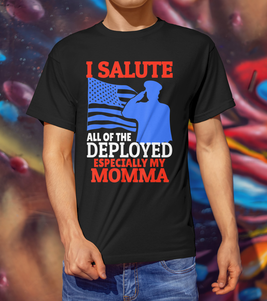 I Salute All Of The Deployed Especially My Momma T-Shirt