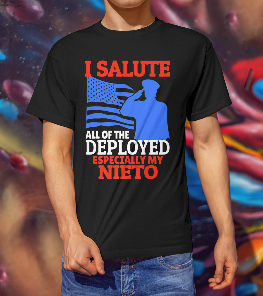 I Salute All Of The Deployed Especially My Nieto T-Shirt