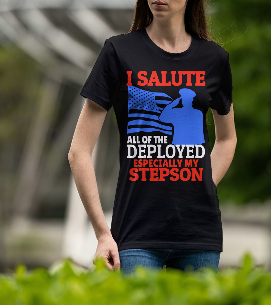 I Salute All Of The Deployed Especially My Stepson T-Shirt