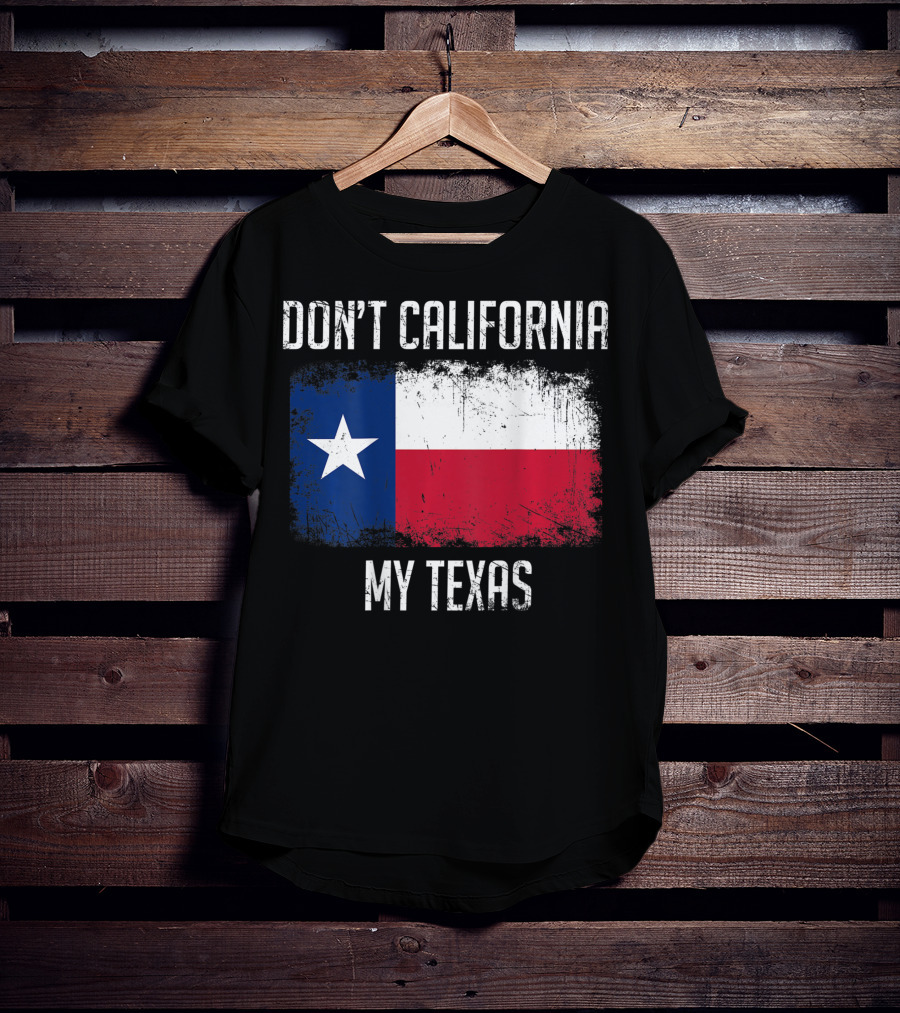 Don't California My Texas Flag Love Texas T-Shirt