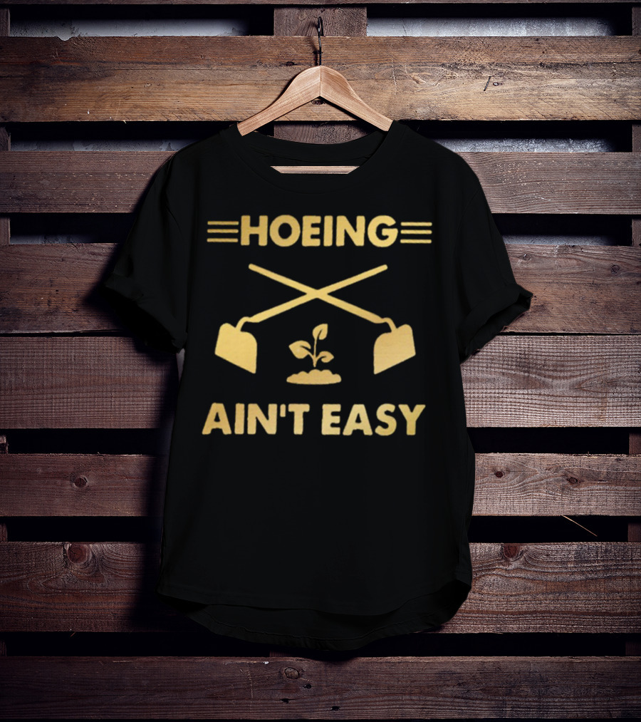 HOEING AIN'T EASY For Gardeners For People Love Botanical T-Shirt