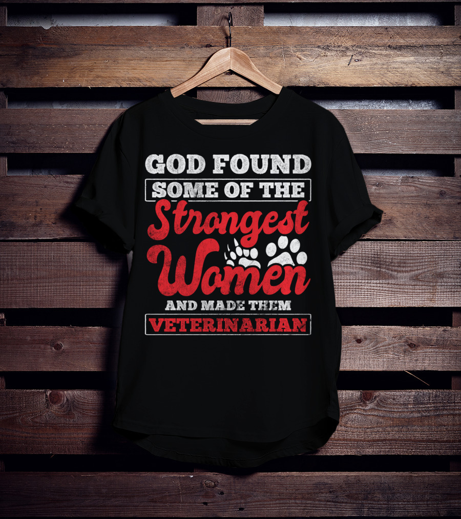 God Found Some Of The Strongest Women And Made Them Veterinarian T-Shirt