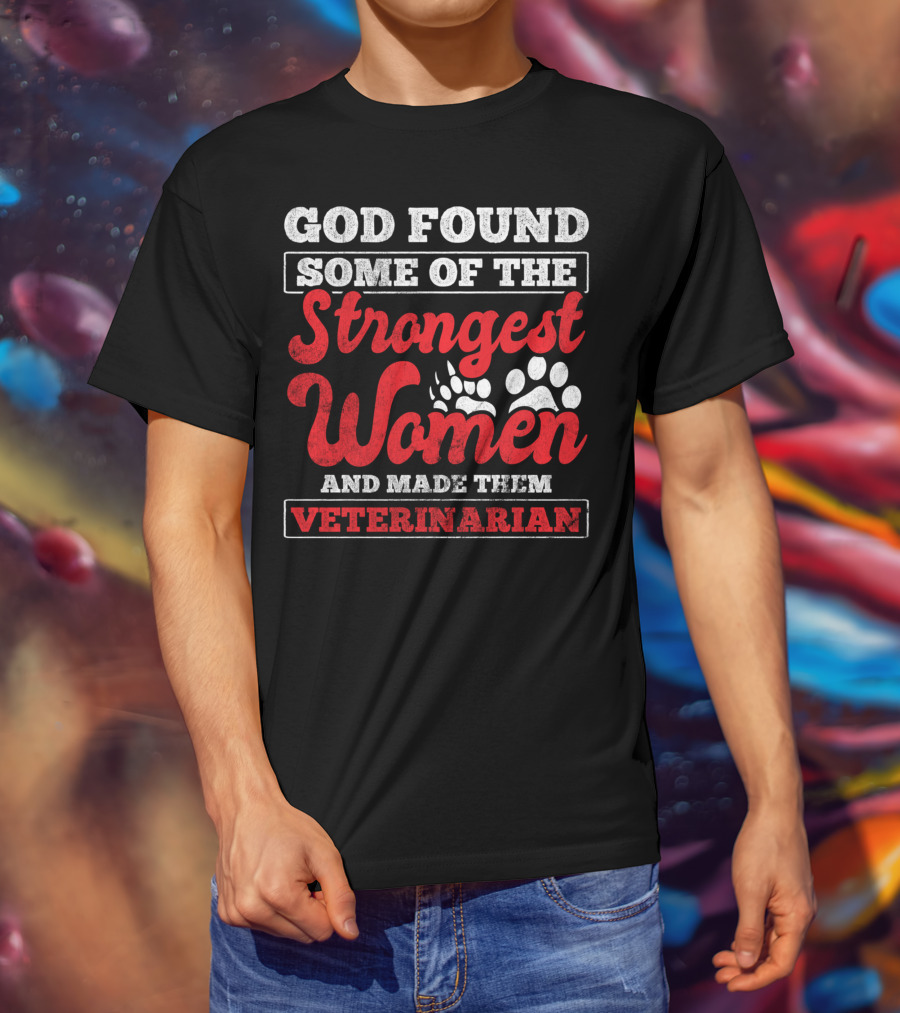 God Found Some Of The Strongest Women And Made Them Veterinarian T-Shirt