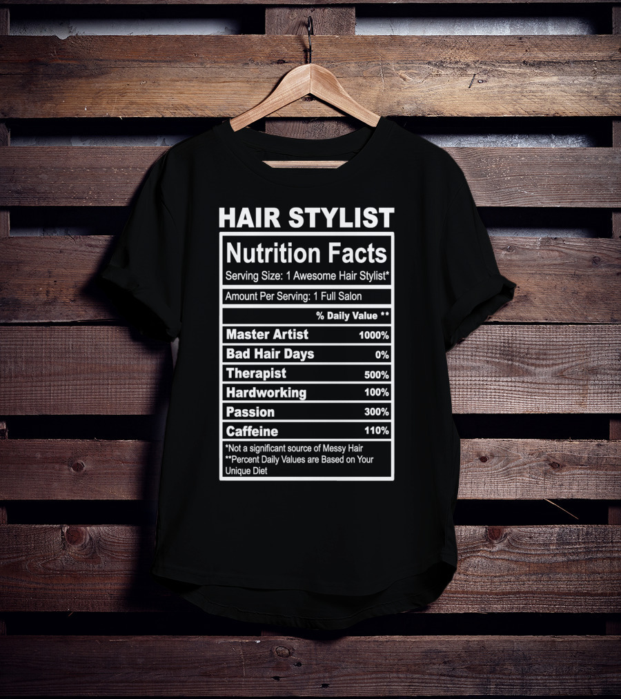 Hair Stylist Nutrition Facts Serving Size 1 Awesome Hair Stylist Master Artist 1000% Bad Hair Days 0% Therapist 500% Hardworking 100% Passion 300% Caffeine 110% T-Shirt