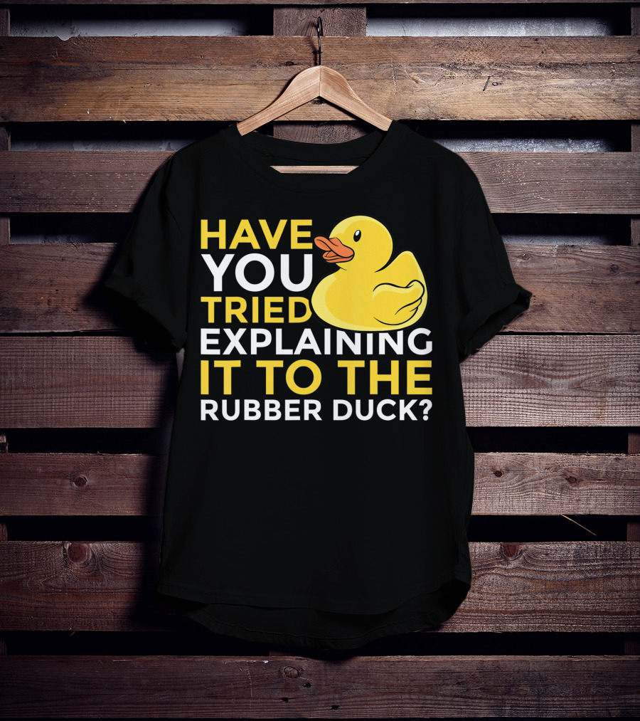 Have You Tried Explaining It To The Rubber Duck Official Programmer Problem Solving Humor T-Shirt