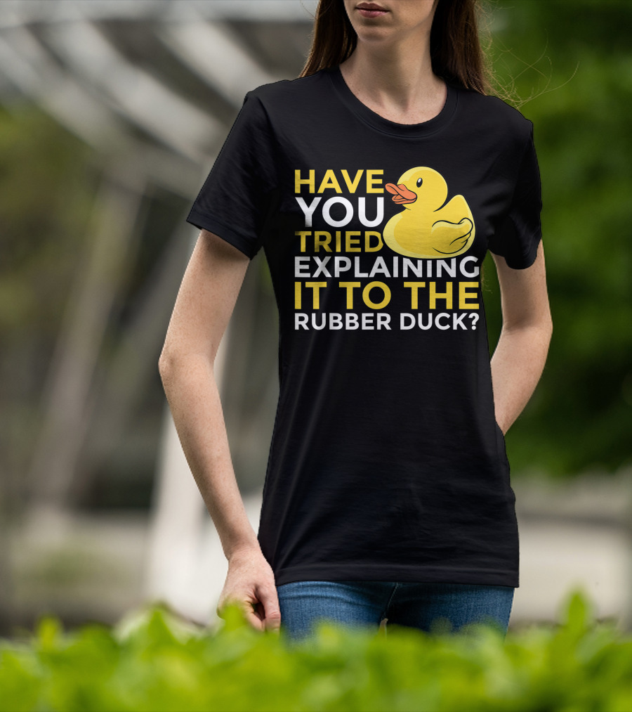 Have You Tried Explaining It To The Rubber Duck Official Programmer Problem Solving Humor T-Shirt