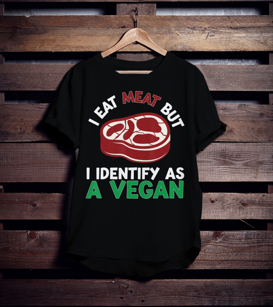 I Eat Meat But I Identify As A Vegan Steak Humor T-Shirt