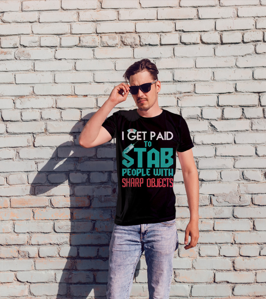 I Get Paid To Stab People With Sharp Objects Nurse T-Shirt