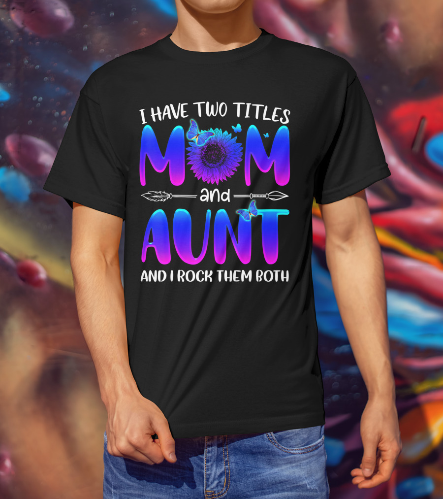 I Have Two Titles Mom And Aunt Sunflower Butterfly Arrow And I Rock Them Both T-Shirt
