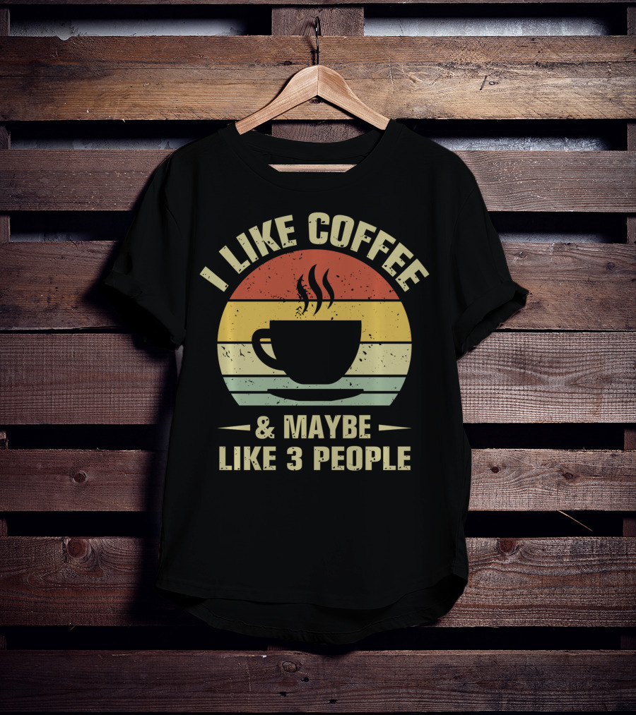 I Like Coffee And Maybe Like 3 People Coffee Lover T-Shirt