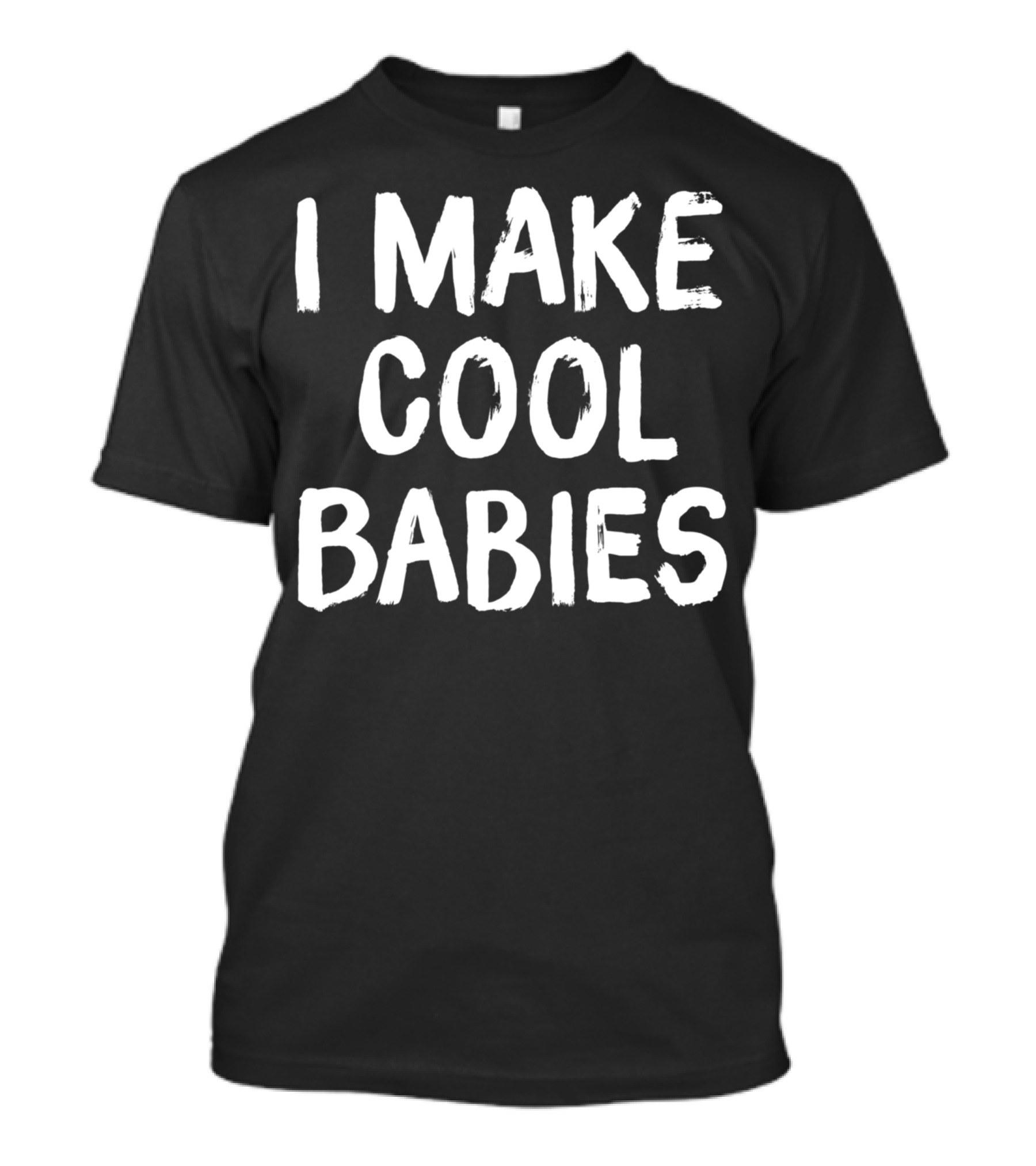 I Make Cool Babies Fun T-Shirt